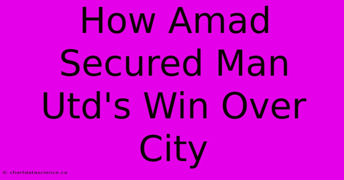 How Amad Secured Man Utd's Win Over City