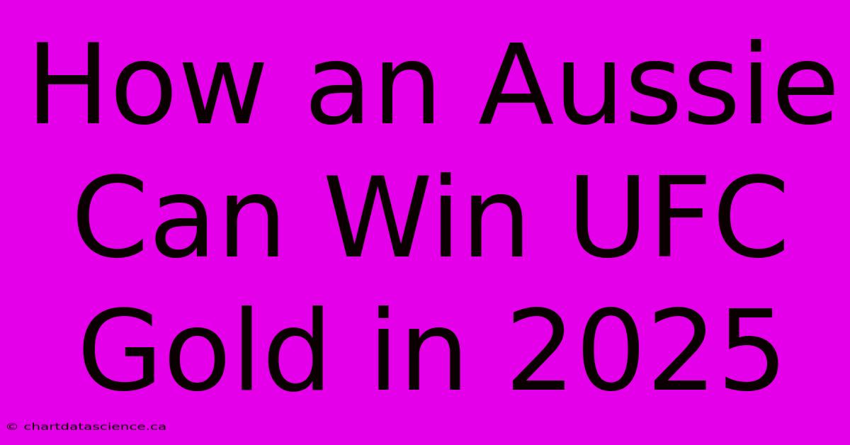 How An Aussie Can Win UFC Gold In 2025