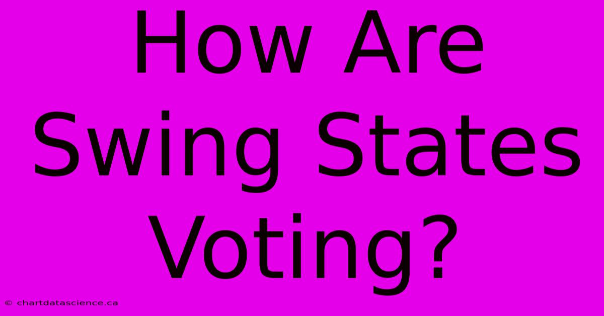 How Are Swing States Voting? 