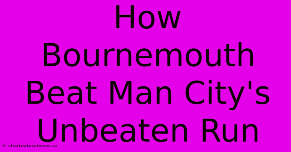 How Bournemouth Beat Man City's Unbeaten Run 