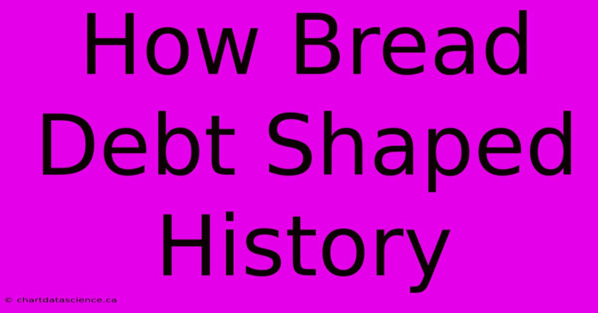 How Bread Debt Shaped History 