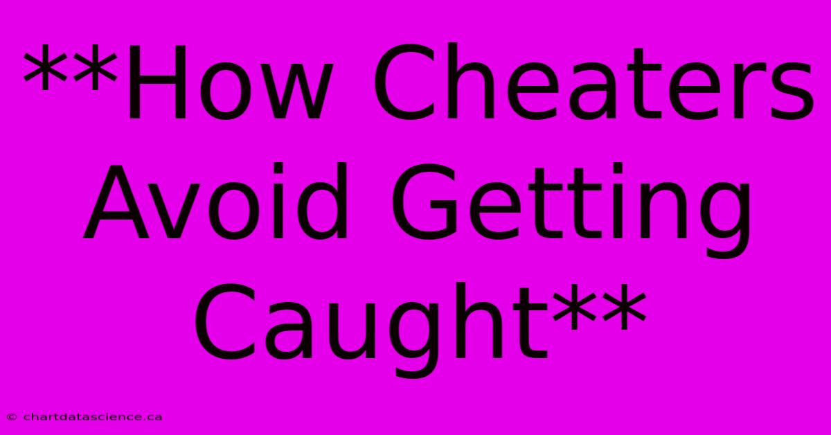 **How Cheaters Avoid Getting Caught**