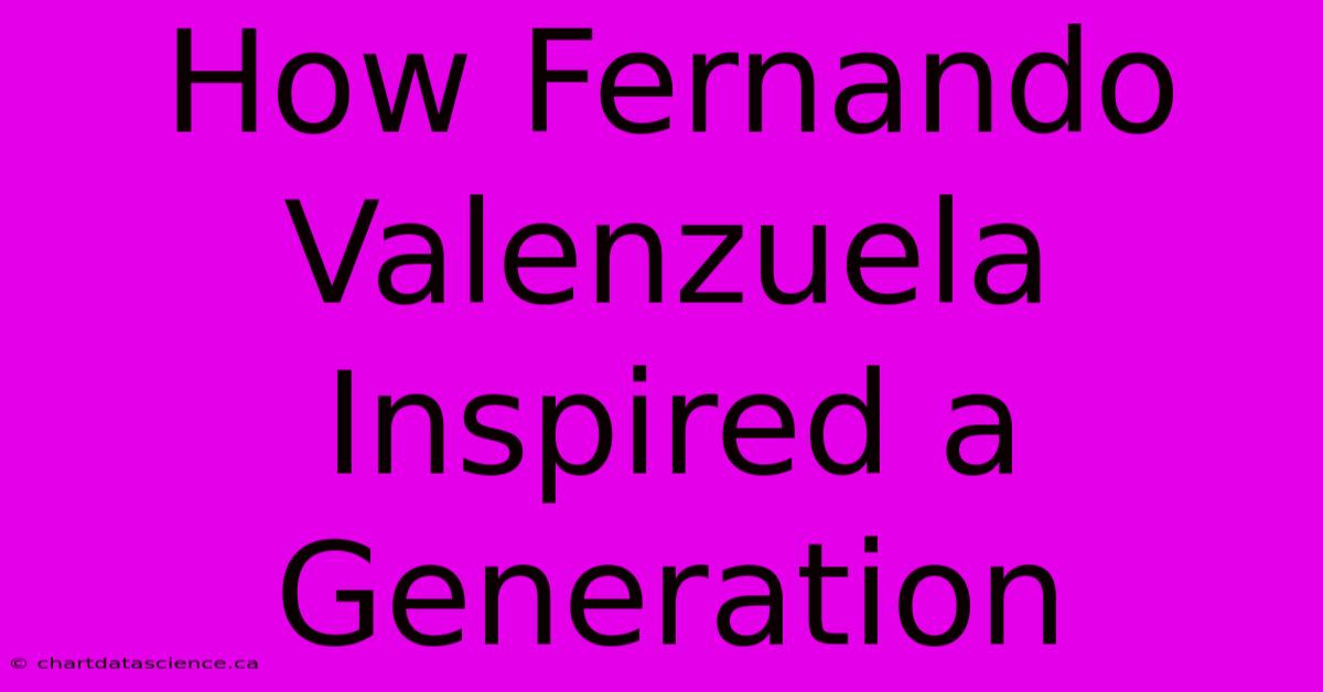 How Fernando Valenzuela Inspired A Generation