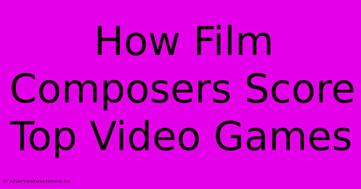 How Film Composers Score Top Video Games