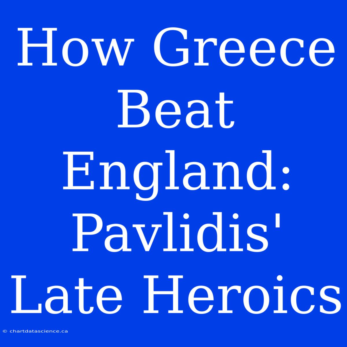 How Greece Beat England: Pavlidis' Late Heroics