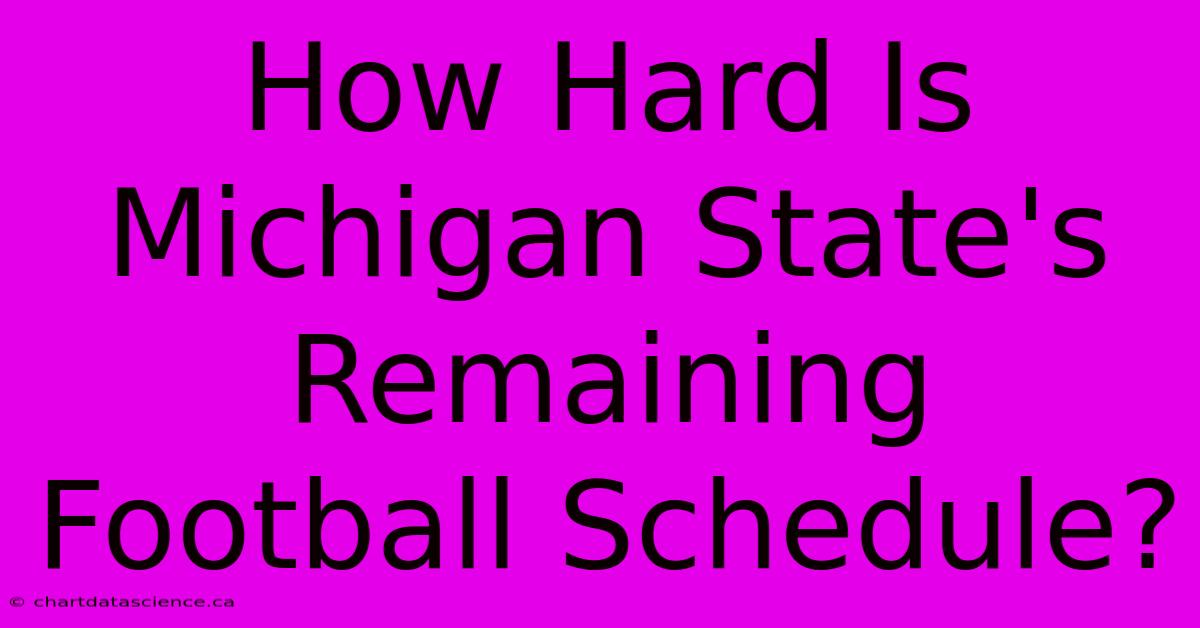 How Hard Is Michigan State's Remaining Football Schedule?