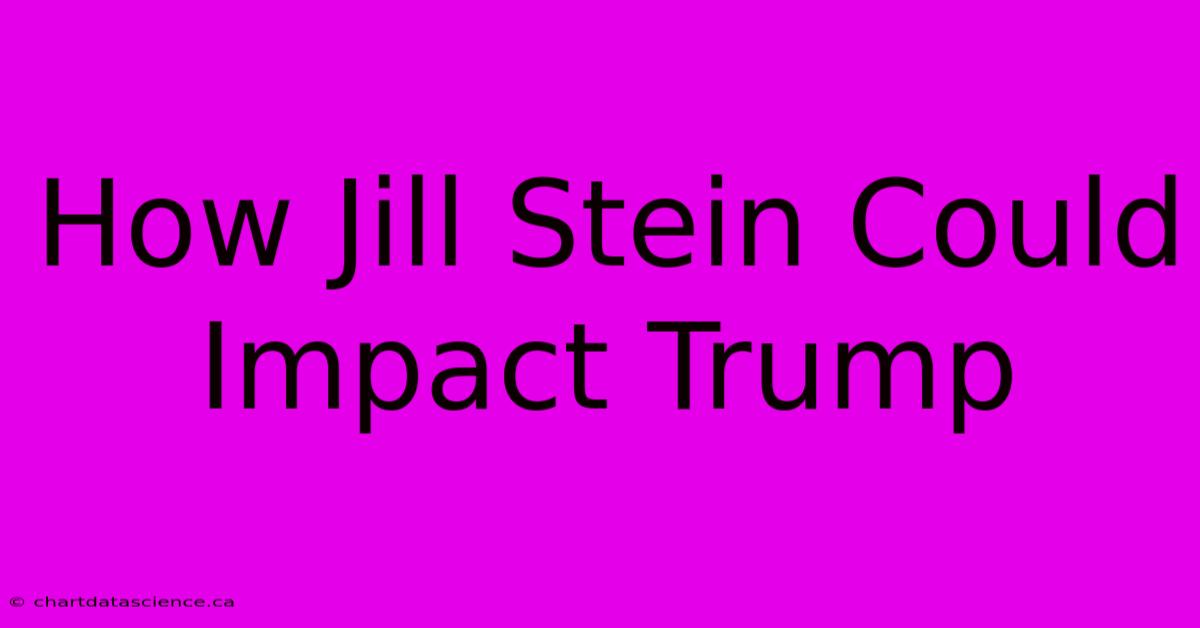 How Jill Stein Could Impact Trump