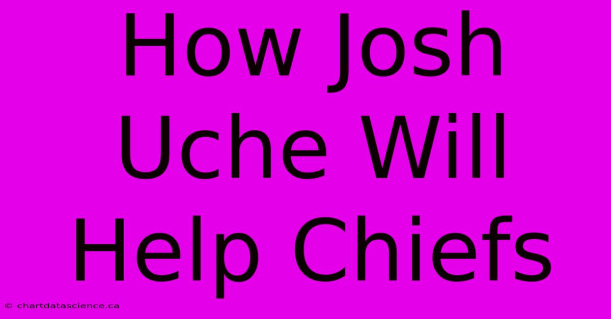 How Josh Uche Will Help Chiefs