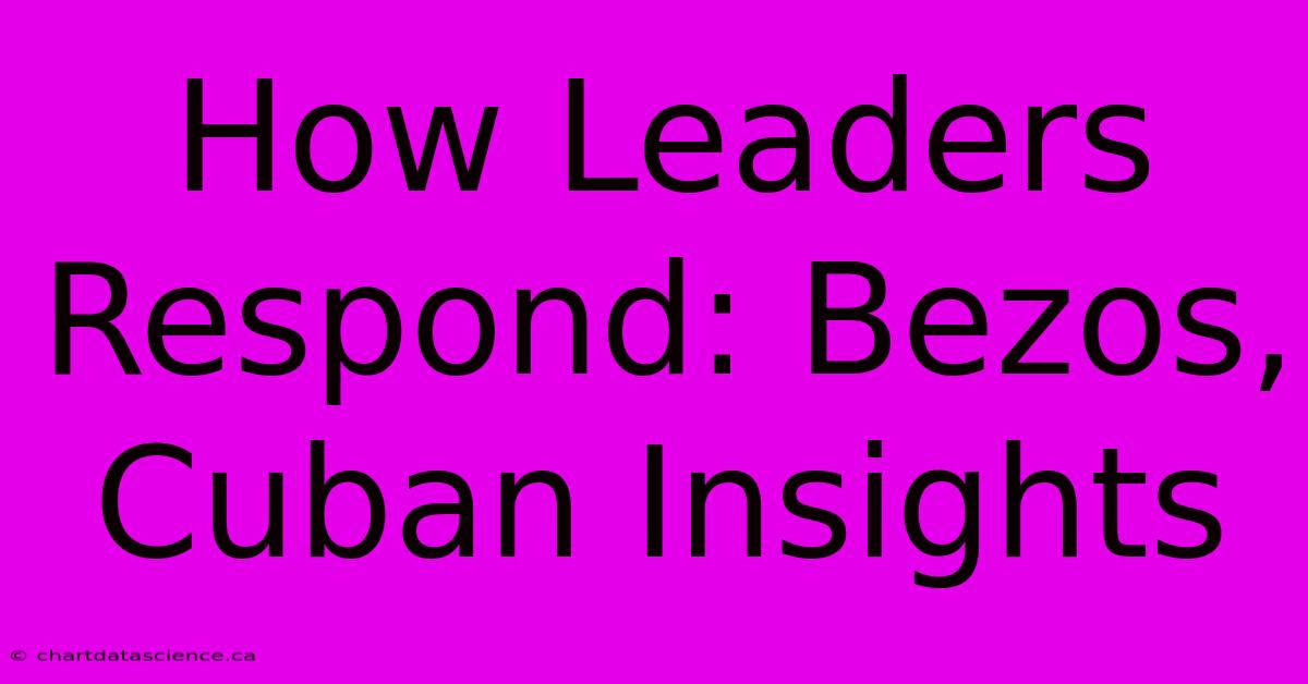 How Leaders Respond: Bezos, Cuban Insights