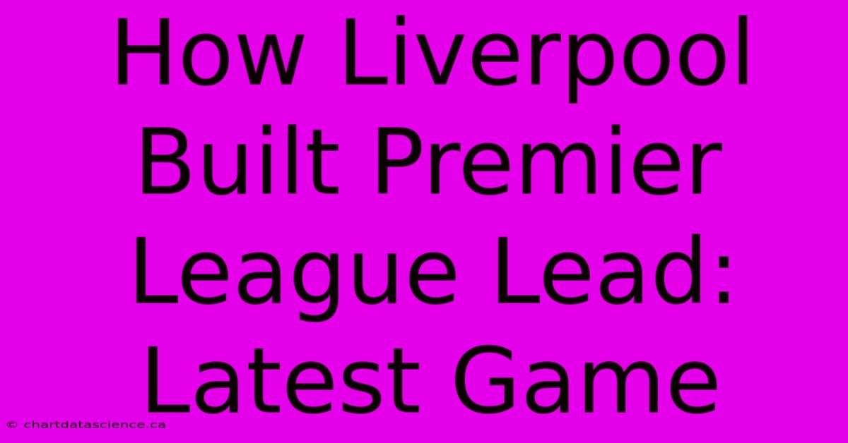 How Liverpool Built Premier League Lead: Latest Game