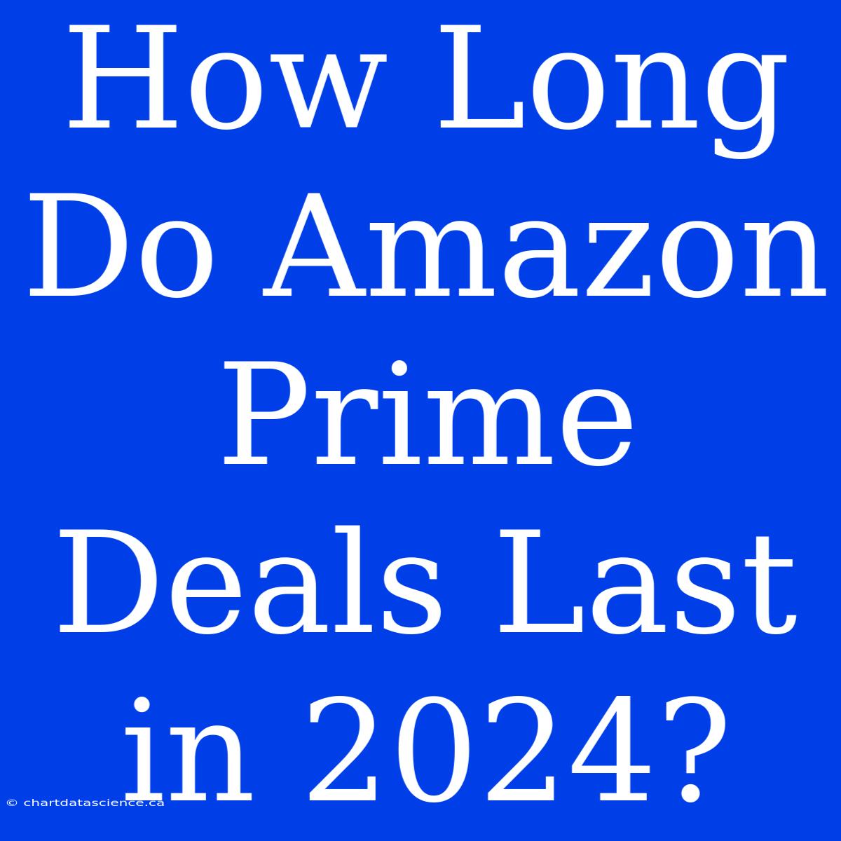 How Long Do Amazon Prime Deals Last In 2024?