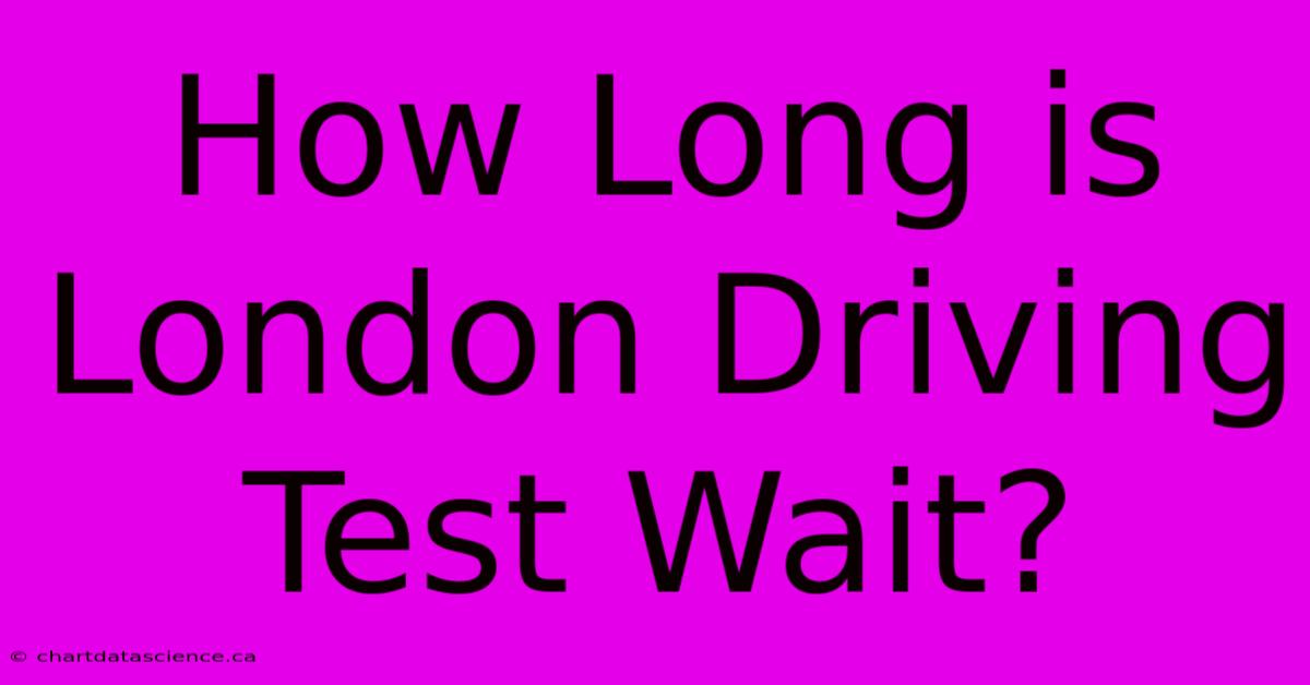 How Long Is London Driving Test Wait?