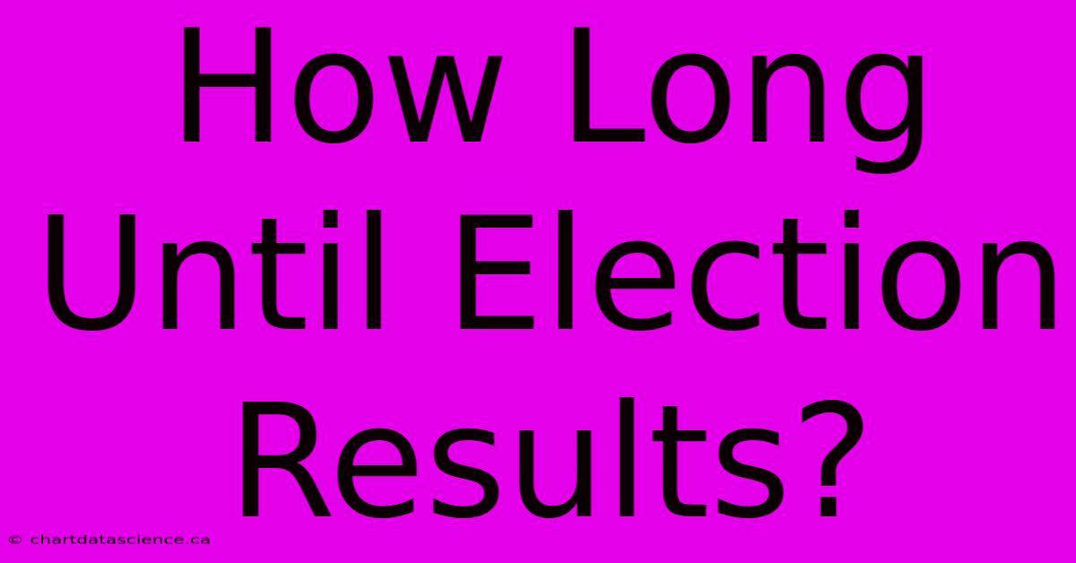 How Long Until Election Results?