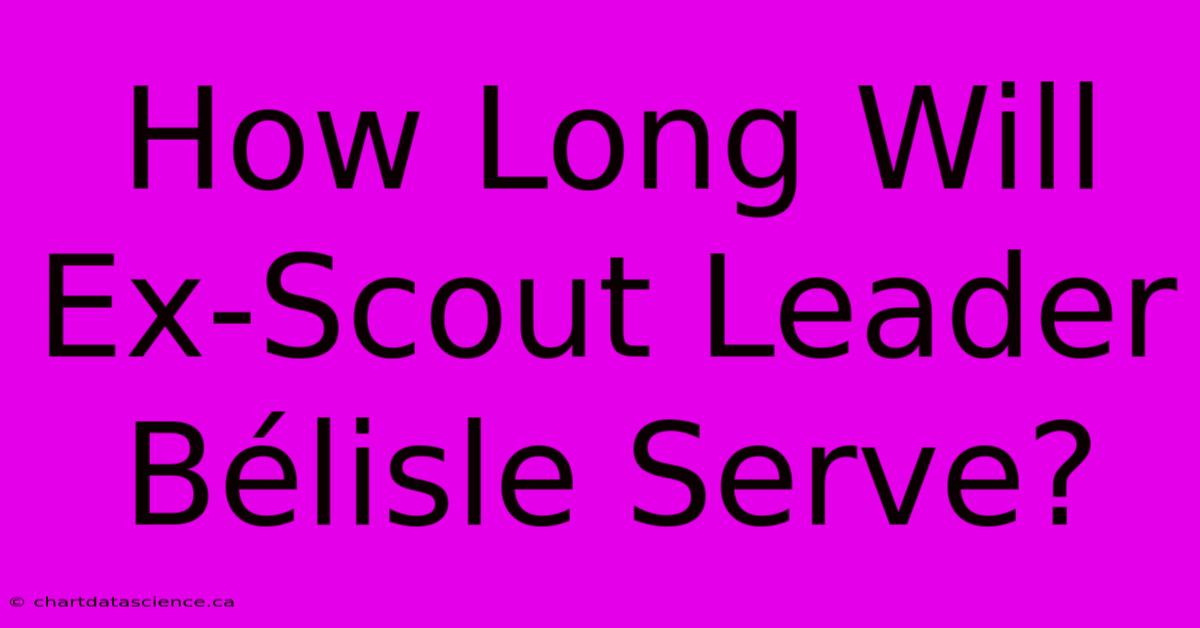 How Long Will Ex-Scout Leader Bélisle Serve? 