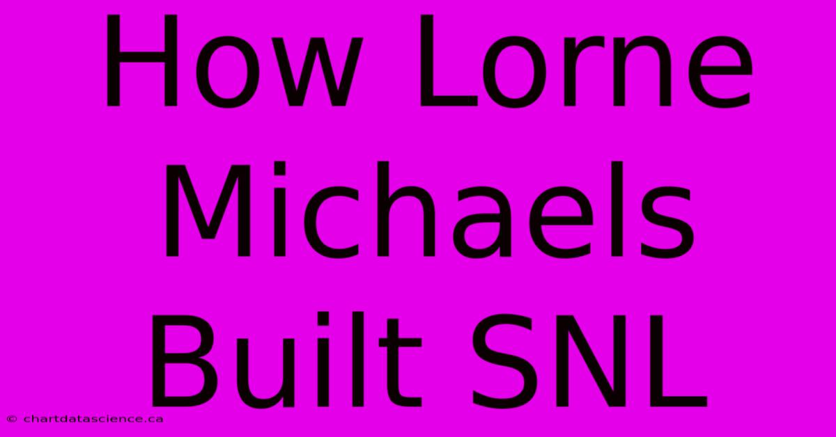 How Lorne Michaels Built SNL