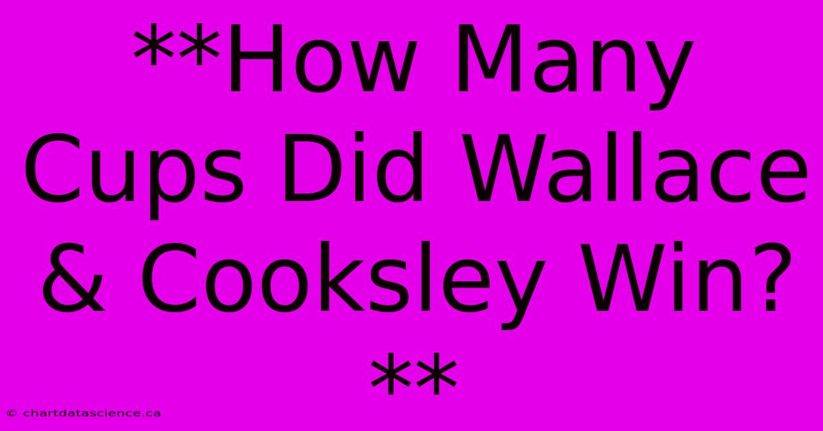 **How Many Cups Did Wallace & Cooksley Win?**