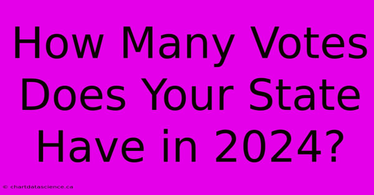 How Many Votes Does Your State Have In 2024?