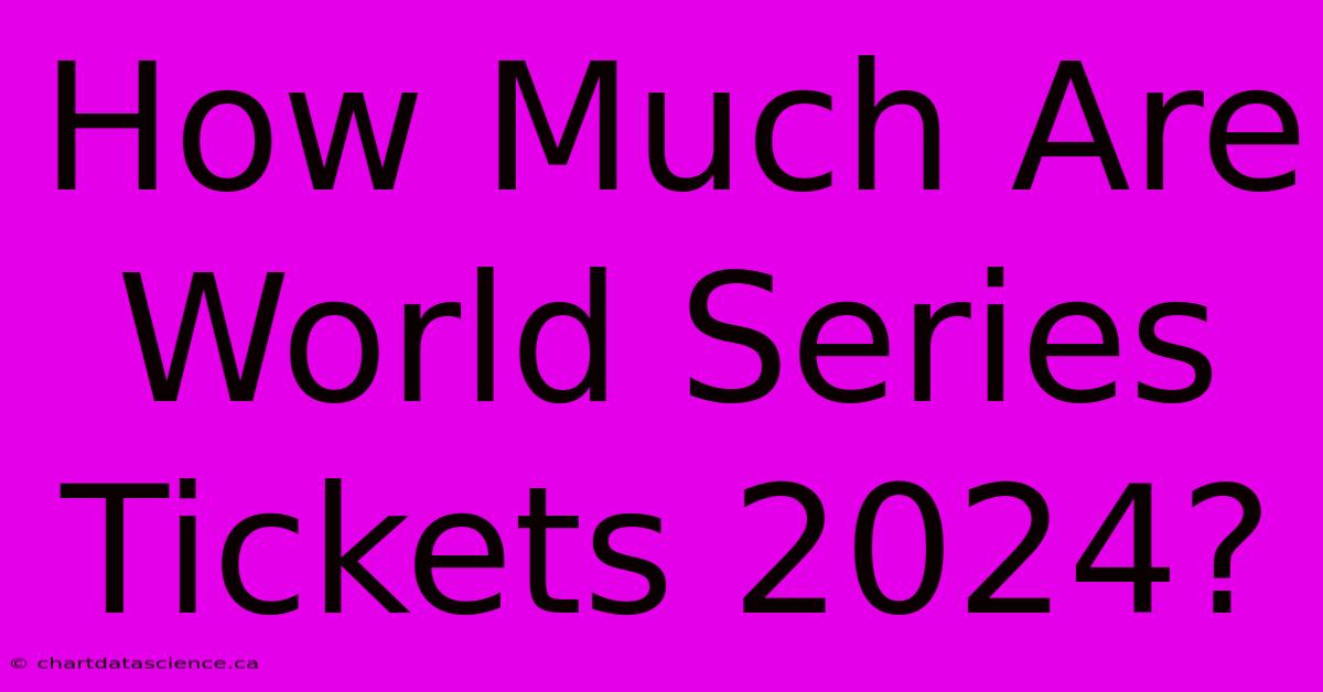 How Much Are World Series Tickets 2024?