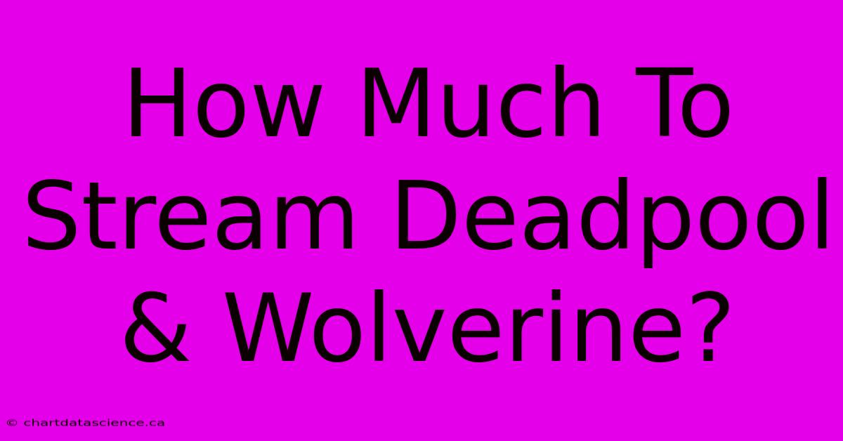 How Much To Stream Deadpool & Wolverine?