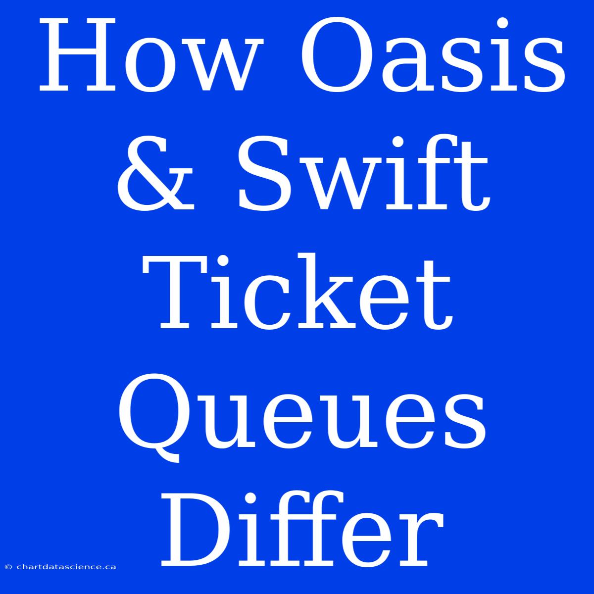 How Oasis & Swift Ticket Queues Differ