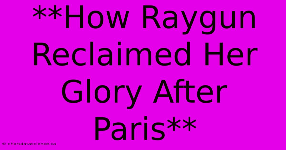 **How Raygun Reclaimed Her Glory After Paris**