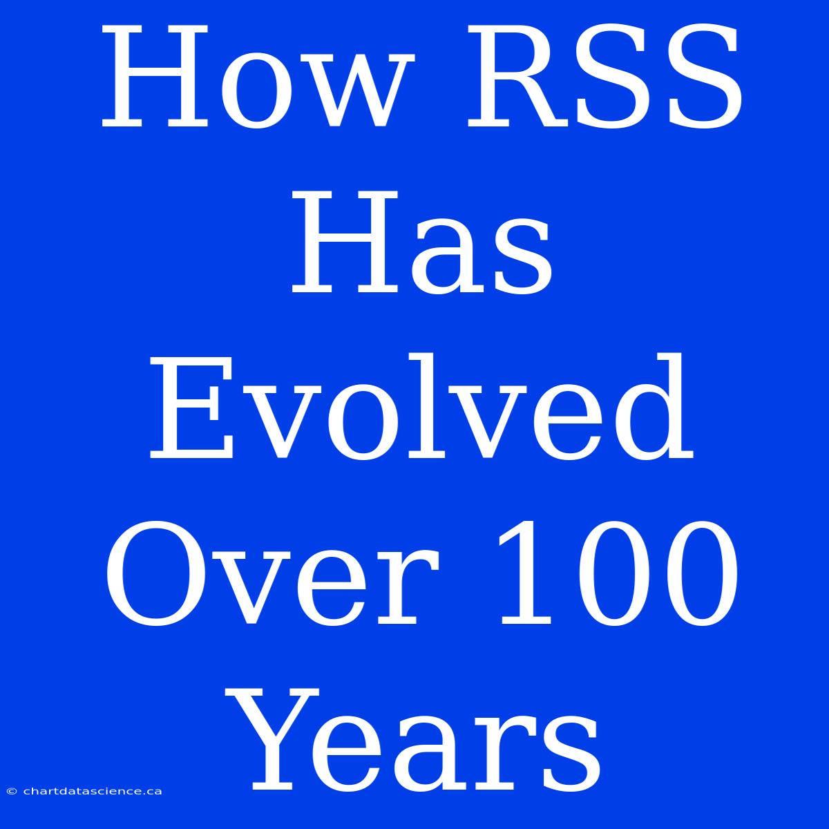 How RSS Has Evolved Over 100 Years