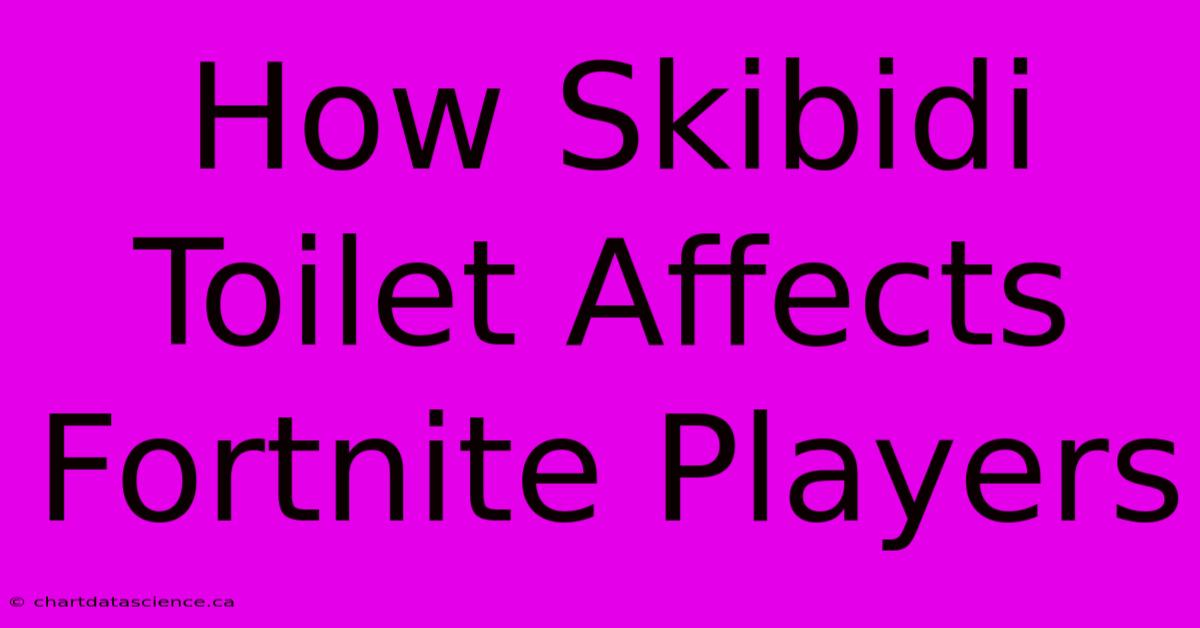 How Skibidi Toilet Affects Fortnite Players