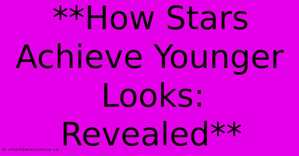 **How Stars Achieve Younger Looks: Revealed** 