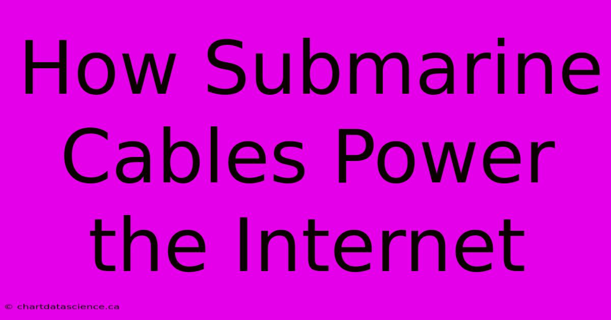 How Submarine Cables Power The Internet