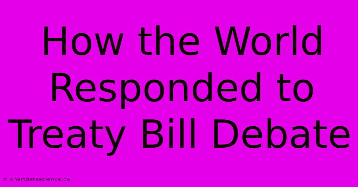 How The World Responded To Treaty Bill Debate 