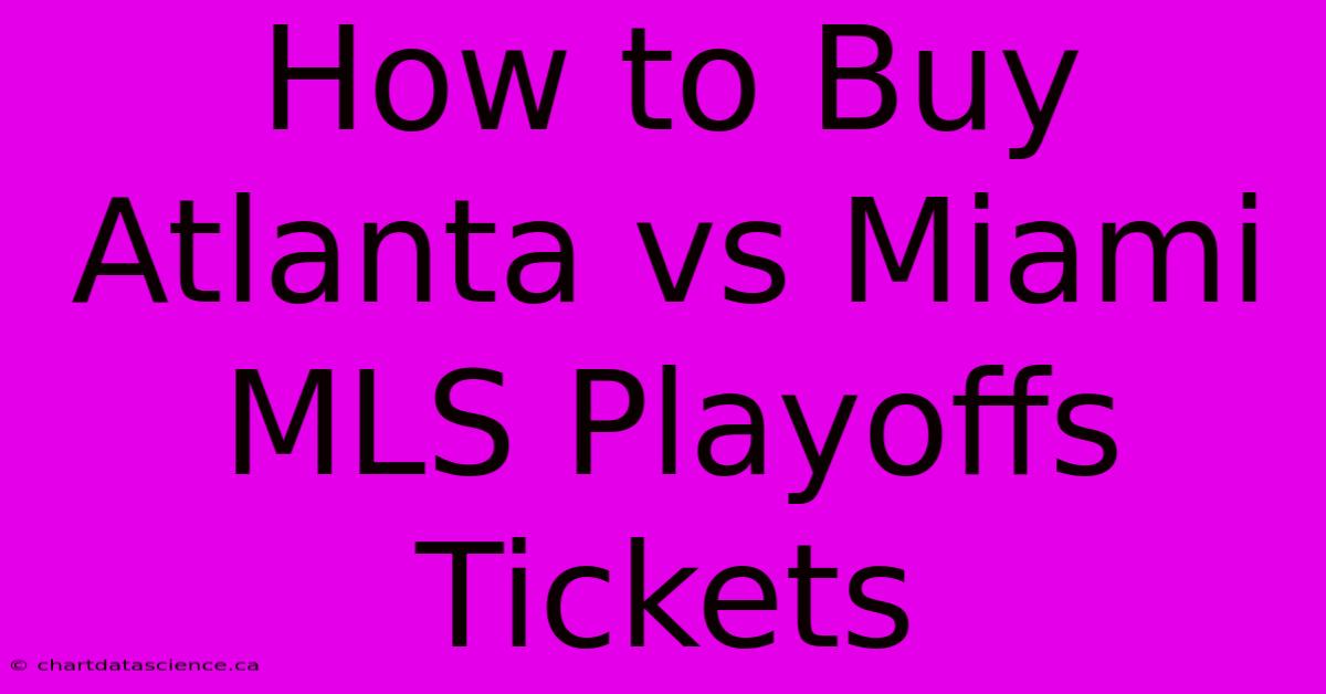 How To Buy Atlanta Vs Miami MLS Playoffs Tickets