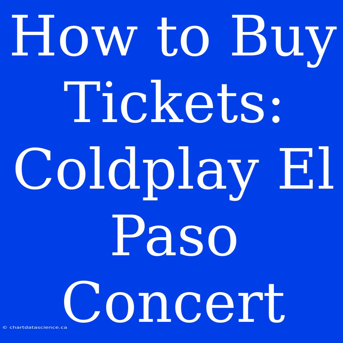 How To Buy Tickets: Coldplay El Paso Concert