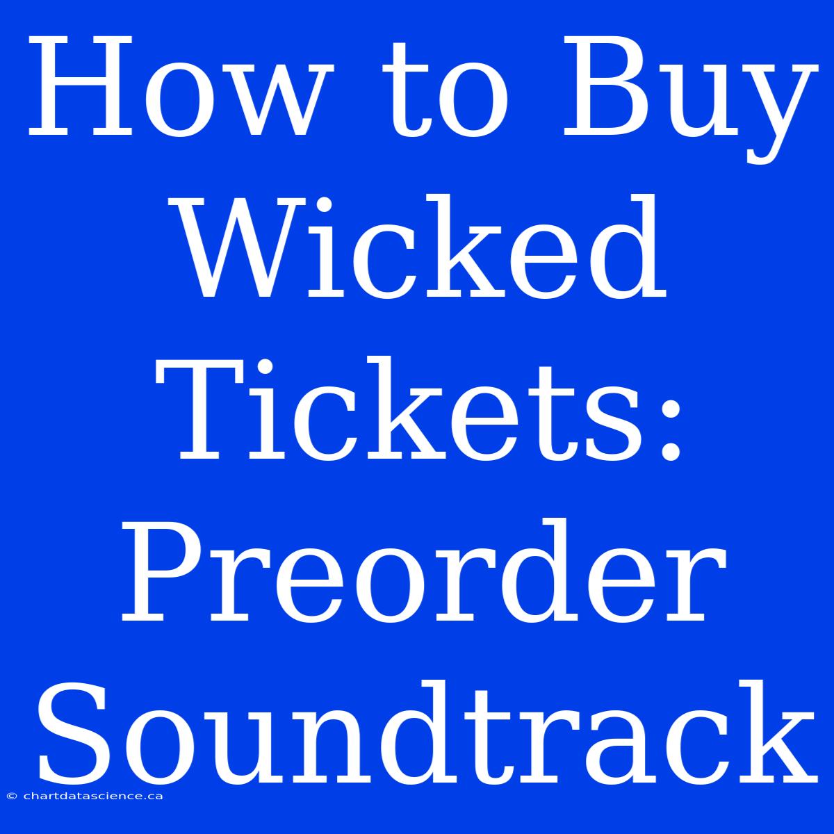 How To Buy Wicked Tickets: Preorder Soundtrack