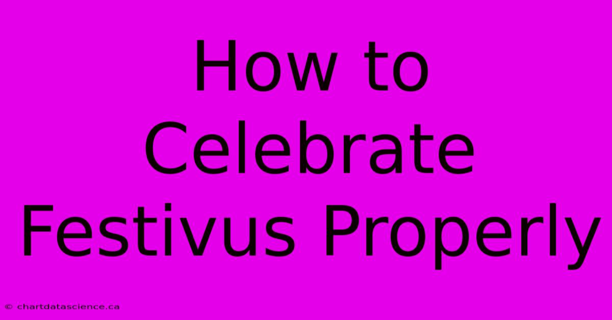 How To Celebrate Festivus Properly