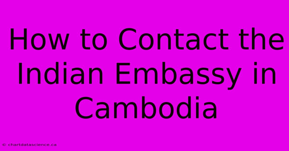 How To Contact The Indian Embassy In Cambodia