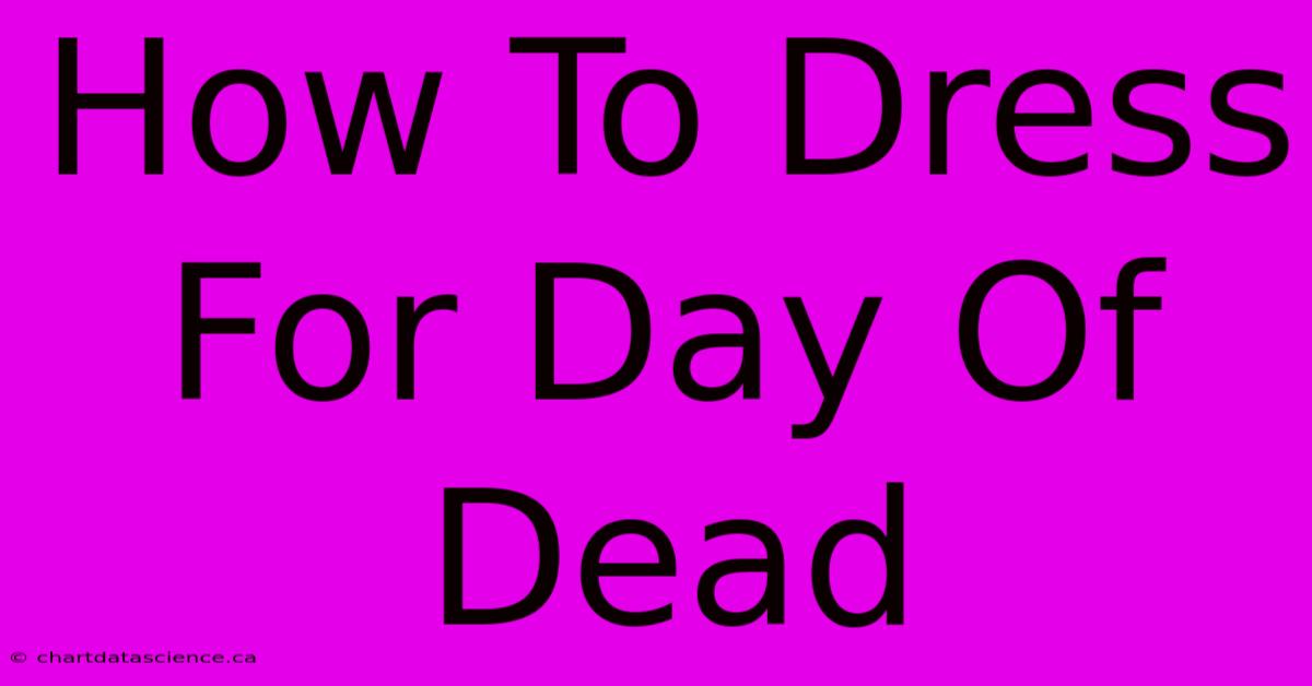 How To Dress For Day Of Dead