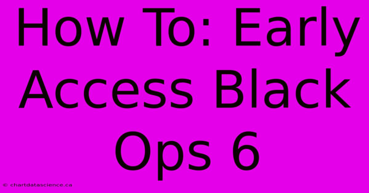 How To: Early Access Black Ops 6 