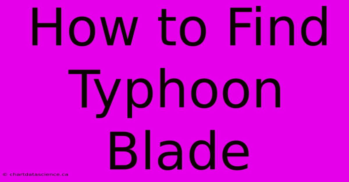 How To Find Typhoon Blade