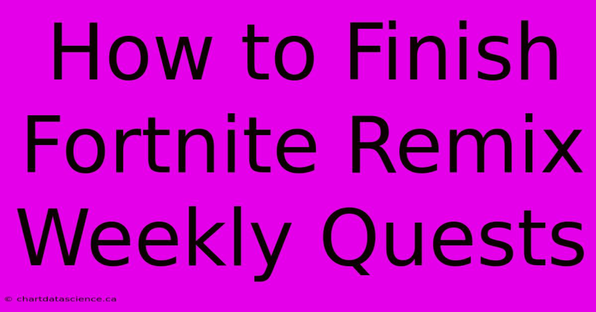 How To Finish Fortnite Remix Weekly Quests 