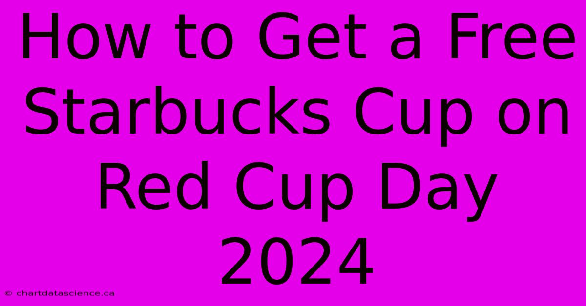 How To Get A Free Starbucks Cup On Red Cup Day 2024 