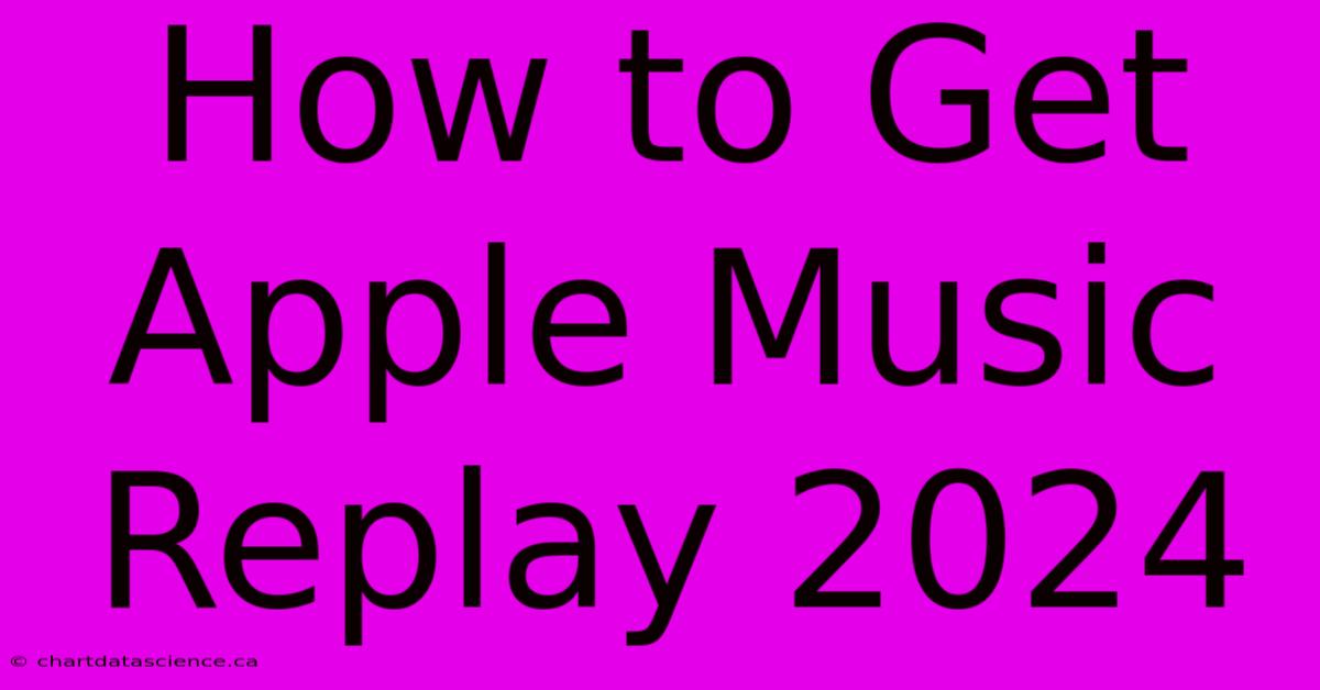 How To Get Apple Music Replay 2024