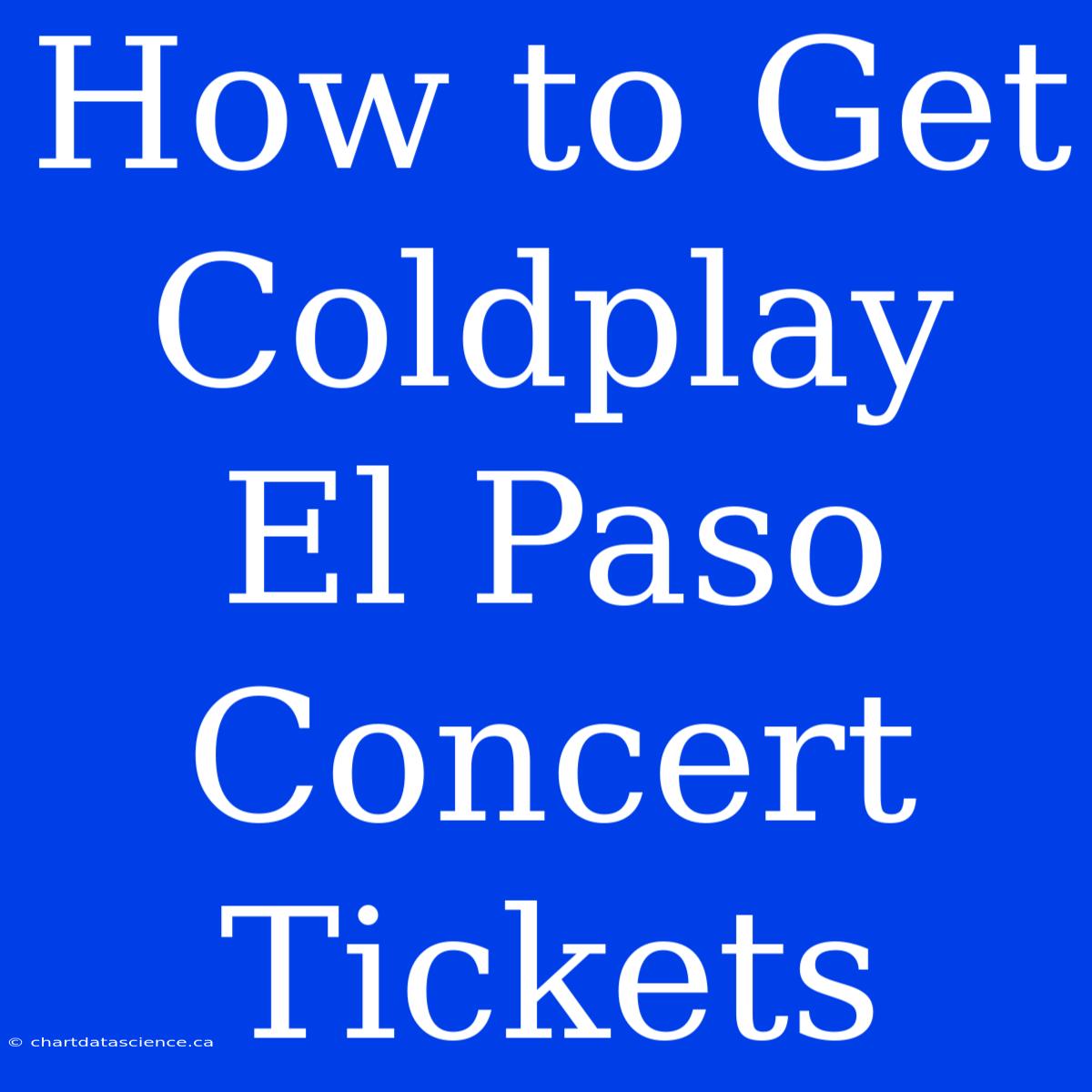 How To Get Coldplay El Paso Concert Tickets