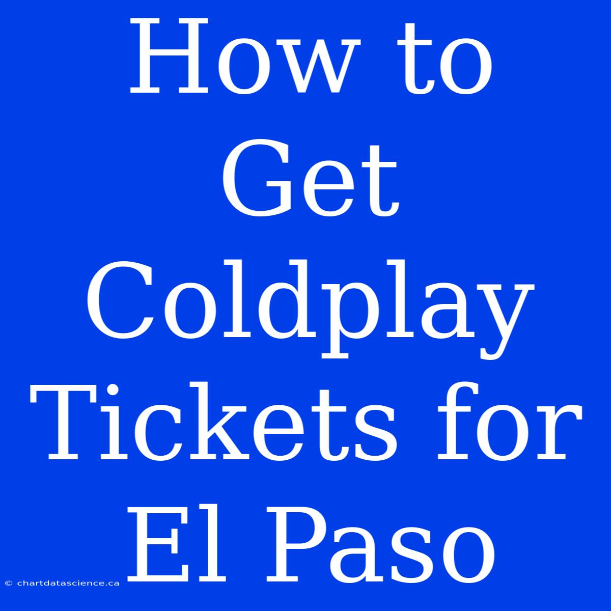 How To Get Coldplay Tickets For El Paso