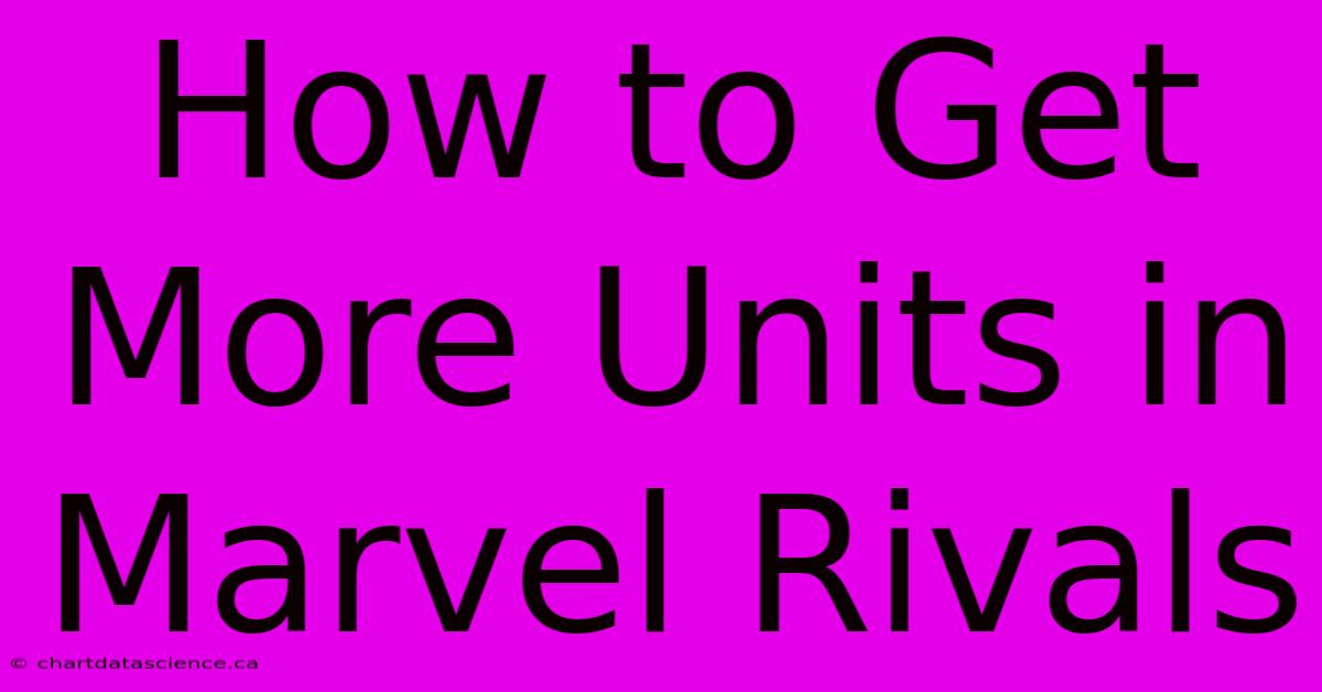 How To Get More Units In Marvel Rivals