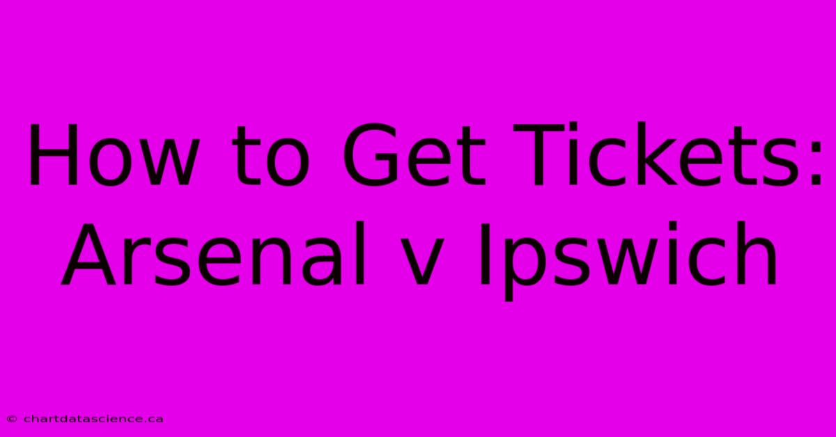 How To Get Tickets: Arsenal V Ipswich