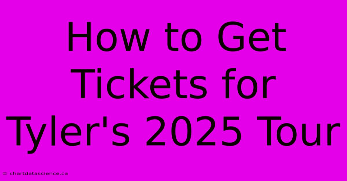 How To Get Tickets For Tyler's 2025 Tour