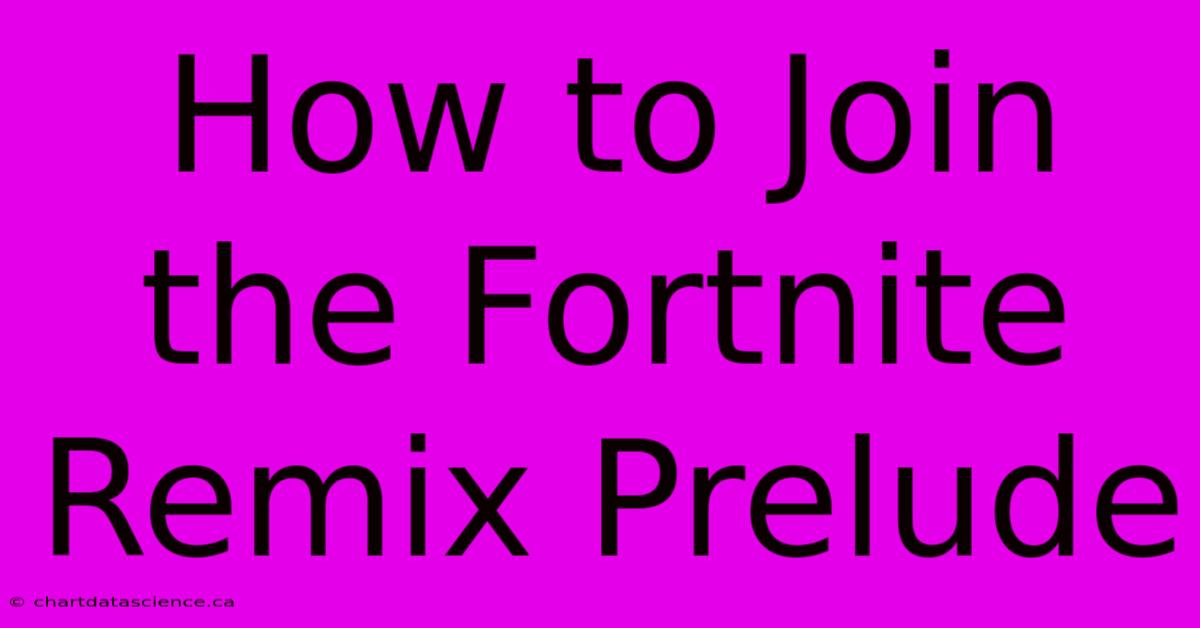 How To Join The Fortnite Remix Prelude