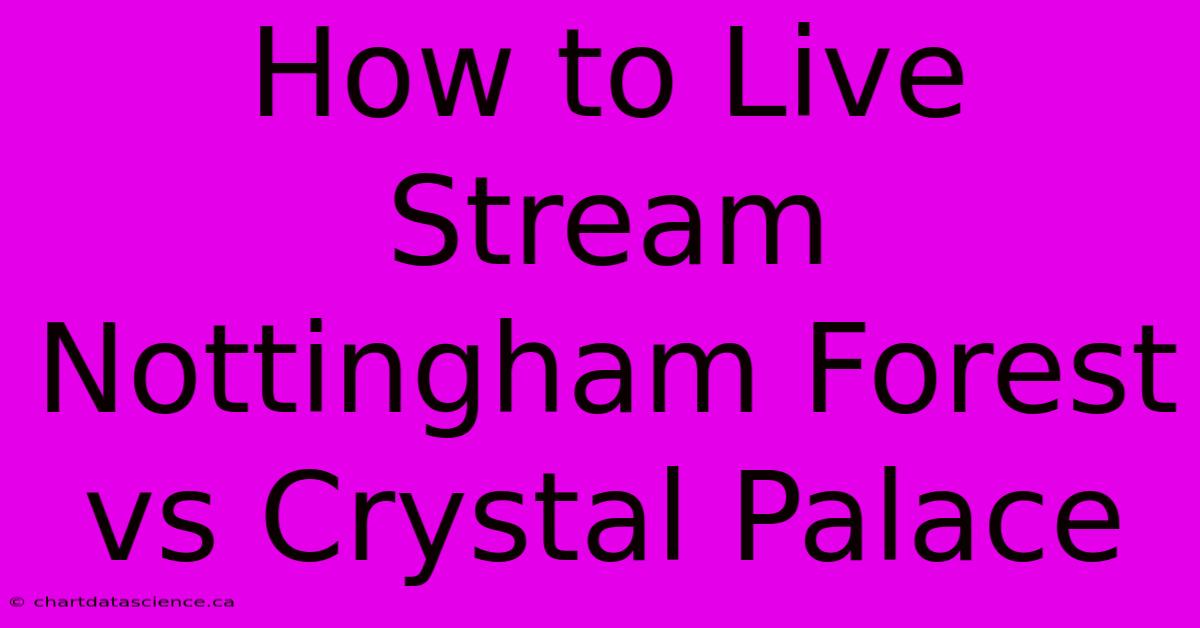 How To Live Stream Nottingham Forest Vs Crystal Palace