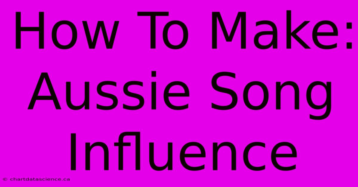 How To Make: Aussie Song Influence