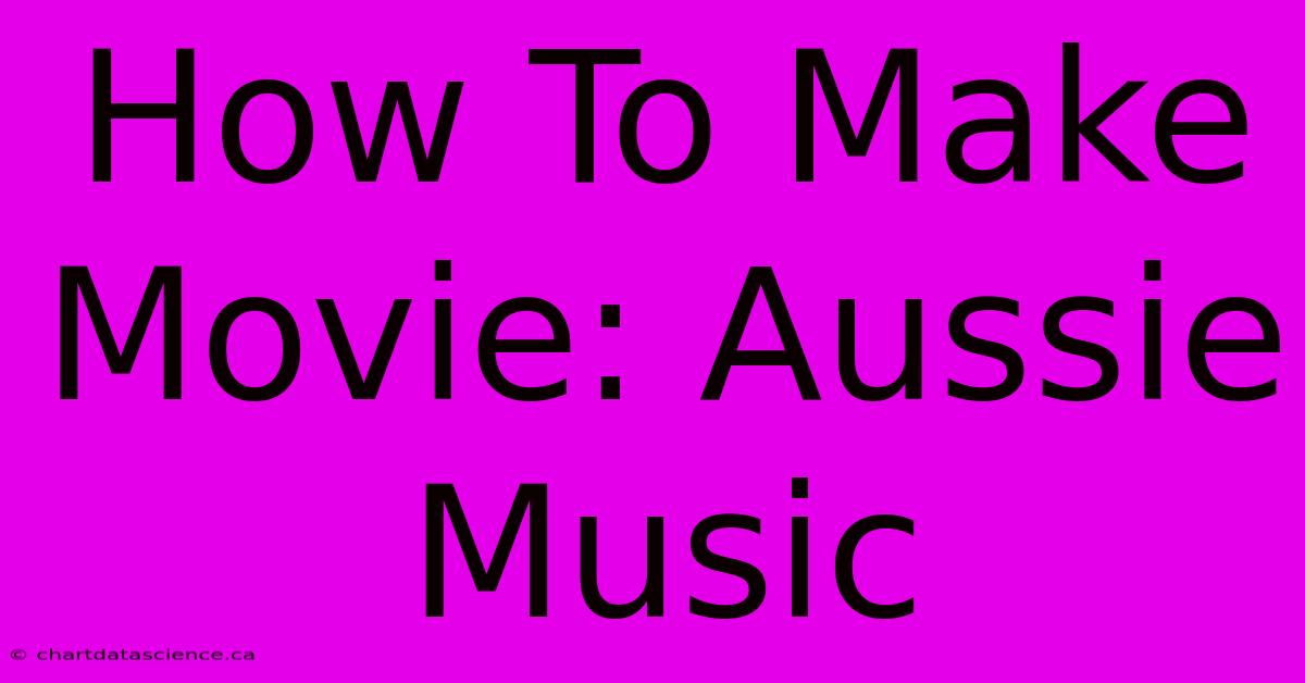 How To Make Movie: Aussie Music